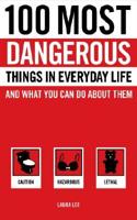 100 Most Dangerous Things in Everyday Life and What You Can Do About Them