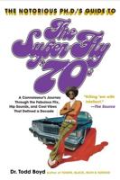 The Notorious Ph.D.'s Guide to the Super Fly '70S