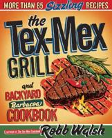 The Tex-Mex Grill and Backyard Barbacoa Cookbook