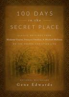 100 Days in the Secret Place : Classic Writings from Jeanne Guyon, François Fénelon, & Michael Molinos on the Deeper Christian Life