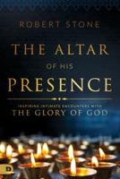 Altar of His Presence: Inspiring Intimate Encounters With the Glory of God