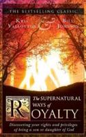 The Supernatural Ways of Royalty: Discovering Your Rights and Privileges of Being a Son or Daughter of God