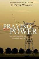 Praying with Power: How to Prayer Effectively and Hear Clearly from God