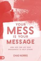 Your Mess is Your Message: How God Can Use Your Brokenness to Help Others