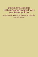 Polish Intelligentsia in Nazi Concentration Camps and American Exile a Study of Values in Crisis Situations