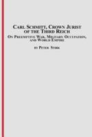 Carl Schmitt, Crown Jurist of the Third Reich: On Preemptive War, Military Occupation, and World Empire