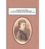The Life and Music of Alice Mary Smith (1839-1884), a Woman Composer of the Victorian Era