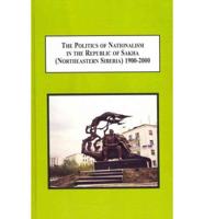 The Politics of Nationalism in the Republic of Sakha (Northeastern Siberia), 1900-2000