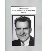 A Reevaluation of the Presidency of Richard Nixon