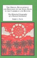 The Origin, Development and Diffusion of the Steel Band in the Caribbean and Beyond