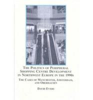 The Politics of Peripheral Shopping Centre Development in Northwest Europe in the 1990S