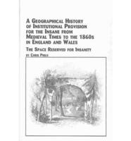 A Geographical History of Institutional Provision for the Insane from Medieval Times to the 1860'S in England and Wales