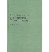 The Future of Post-Human Consciousness