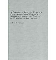 A Definitive Study of Evidence Concerning John Wesley's Appropriation of the Thought of Clement of Alexandria