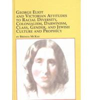 George Eliot and Victorian Attitudes to Racial Diversity, Colonialism, Darwinism, Class, Gender, and Jewish Culture and Prophecy