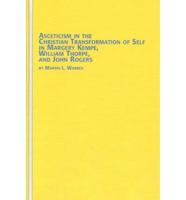 Asceticism in the Christian Transformation of Self in Margery Kempe, William Thorpe, and John Rogers