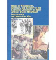 Issues of Sovereignty, Strategy, and Security in the Economic Community of West African States (ECOWAS) Intervention in the Liberian Civil War