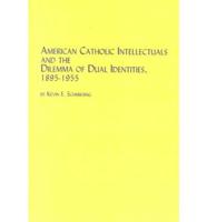 American Catholic Intellectuals and the Dilemma of Dual Identities, 1895-1955