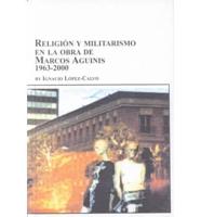 Religión Y Militarismo En La Obra De Marcos Aguinis, 1963-2000
