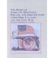 The Story of Joshua D. Breyfogle, Private, 4th Ohio Infantry (10Th Ohio Cavalry) and the Civil War