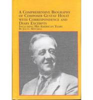 A Comprehensive Biography of Composer Gustav Holst, With Correspondence and Diary Excerpts