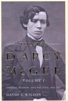 Thomas D'Arcy McGee. Volume 1 Passion, Reason and Politics, 1825-1857
