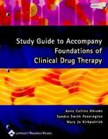 Study Guide to Accompany Foundations of Clinical Drug Therapy