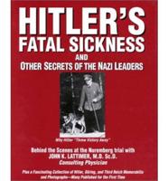 Hitler's Fatal Sickness and Other Secrets of the Nazi Leaders