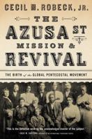 The Azusa Street Mission and   Revival: The Birth of the Global Pentecostal Movement