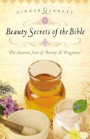 Beauty Secrets of the Bible: The Ancient Arts of Beauty & Fragrance