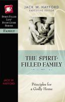 The Spirit-Filled Family: Principles for a Godly Home
