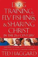 Dog Training, Fly Fishing & Sharing Christ in the 21st Century