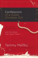 Confessions of a Good Christian Girl: The Secrets Women Keep and the Grace That Saves Them