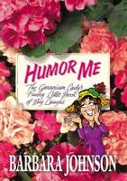 Humor Me: The Geranium Lady's Funny Little Book of Big Laughs