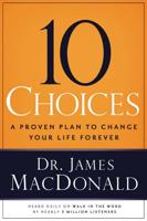 10 Choices: A Proven Plan to Change Your Life Forever