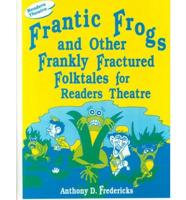 Frantic Frogs and Other Frankly Fractured Folktales for Readers Theatre