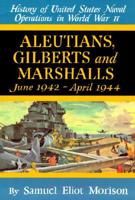 History of United States Naval Operations in World War II. V. 7 Aleutians, Gilberts and Marshalls June 1942 - April 1944