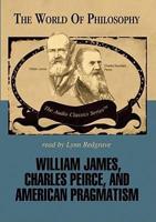 William James, Charles Peirce, and American Pragmatism Lib/E