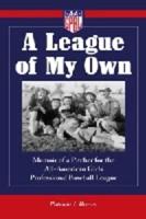 A League of My Own: Memoir of a Pitcher for the All-American Girls Professional Baseball League