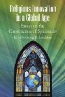Religious Innovation in a Global Age: Essays on the Construction of Spirituality