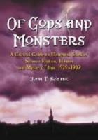 Of Gods and Monsters: A Critical Guide to Universal Studios' Science Fiction, Horror and Mystery Films, 1929-1939
