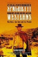 Spaghetti Westerns--the Good, the Bad and the Violent: A Comprehensive, Illustrated Filmography of 558 Eurowesterns and Their Personnel, 1961-1977