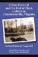 Urban Renewal and the End of Black Culture in Charlottesville, Virginia: An Oral History of Vinegar Hill