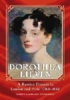 Dorothea Lieven: A Russian Princess in London and Paris, 1785-1857
