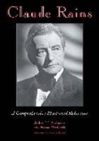Claude Rains: A Comprehensive Illustrated Reference to His Work in Film, Stage, Radio, Television and Recordings