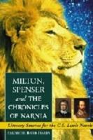 Milton, Spenser and the Chronicles of Narnia: Literary Sources for the C.S. Lewis Novels