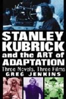 Stanley Kubrick and the Art of Adaptation: Three Novels, Three Films