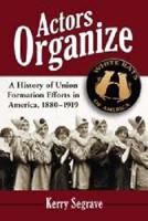 Actors Organize: A History of Union Formation Efforts in America, 1880-1919