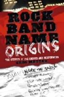 Rock Band Name Origins: The Stories of 240 Groups and Performers