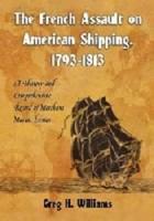 The French Assault on American Shipping, 1793-1813
